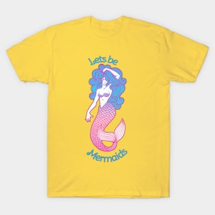 Lets be Mermaids T-Shirt